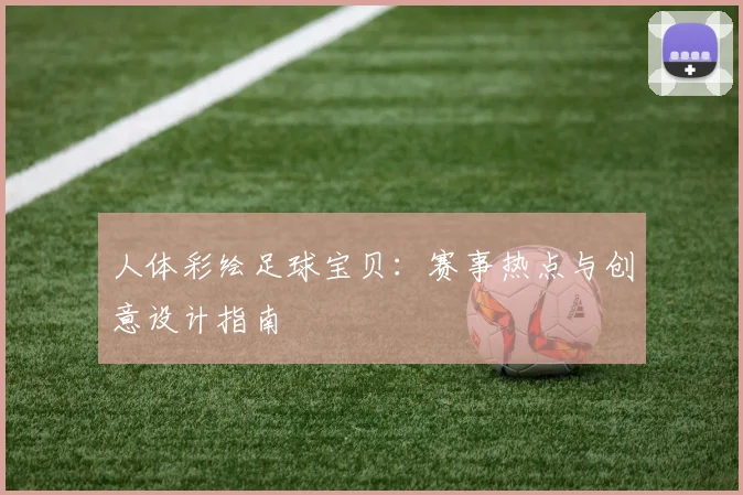 人体彩绘足球宝贝：赛事热点与创意设计指南