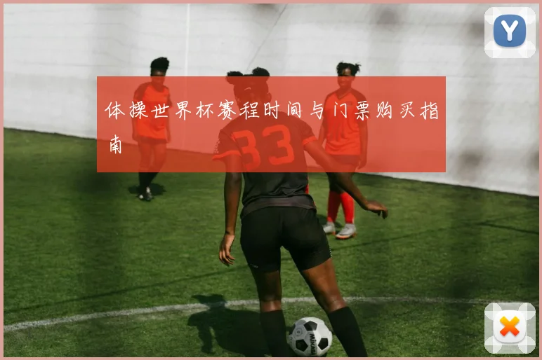 体操世界杯赛程时间与门票购买指南